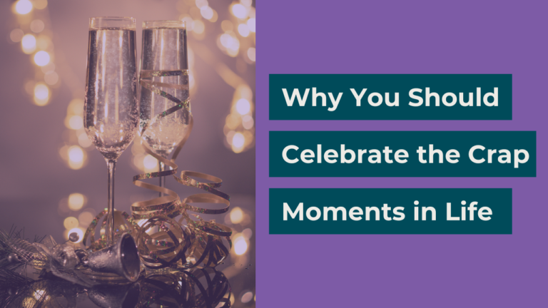 Why You Should Celebrate the Crap Moments in Life