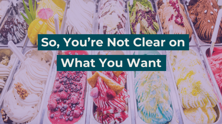 So, you’re not clear on what you want