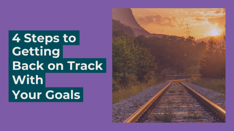 4 Steps to Getting Back on Track with Your Goals