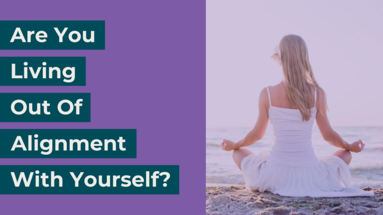 Are You Living Out of Alignment with Yourself?